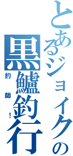 とあるジョイクロの黒鱸釣行碌（釣師！）