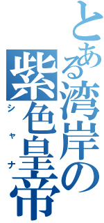 とある湾岸の紫色皇帝（シャナ）