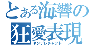 とある海響の狂愛表現（ヤンデレチャット）