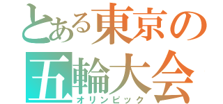 とある東京の五輪大会（オリンピック）