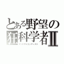 とある野望の狂科学者Ⅱ（マッドサイエンティスト）