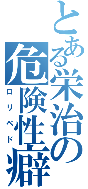 とある栄治の危険性癖（ロリペド）