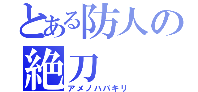 とある防人の絶刀（アメノハバキリ）