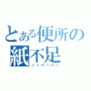 とある便所の紙不足（ノーペーパー）