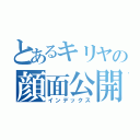 とあるキリヤの顔面公開（インデックス）