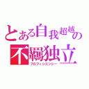 とある自我超越の不羈独立（プロフィシエンシー）