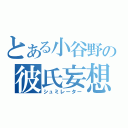 とある小谷野の彼氏妄想（シュミレーター）