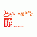 とあるｓ級組織の暁（人が国が世界が痛みを知るのだ）