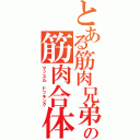 とある筋肉兄弟の筋肉合体（マッスル ドッキング）