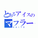 とあるアイスのマフラー（ＫＡＩＴＯ）