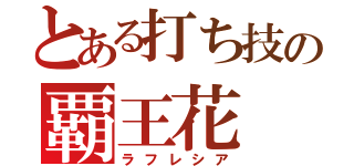 とある打ち技の覇王花（ラフレシア）