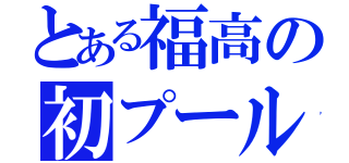 とある福高の初プール（）