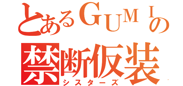 とあるＧＵＭＩの禁断仮装（シスターズ）