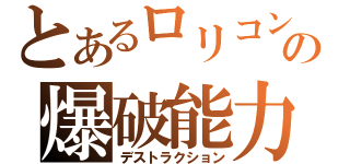 とあるロリコンの爆破能力（デストラクション）