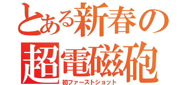 とある新春の超電磁砲（初ファーストショット）