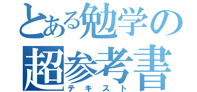 とある勉学の超参考書（テキスト）