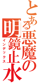 とある悪魔の明鏡止水Ⅱ（インデックス）