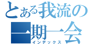 とある我流の一期一会（インデックス）