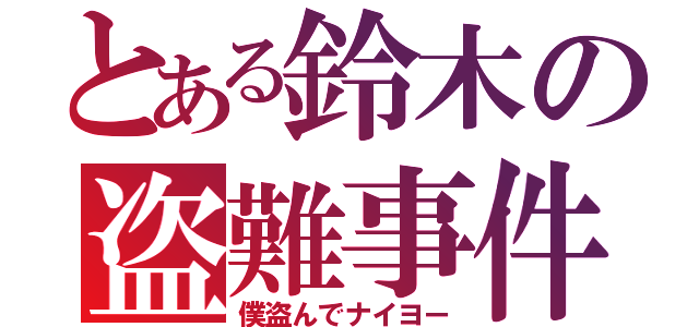 とある鈴木の盗難事件（僕盗んでナイヨー）