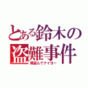 とある鈴木の盗難事件（僕盗んでナイヨー）