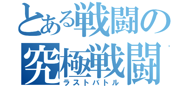 とある戦闘の究極戦闘（ラストバトル）