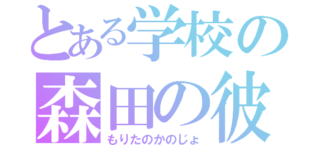 とある学校の森田の彼女（もりたのかのじょ）