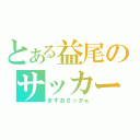 とある益尾のサッカー（ますおさっかぁ）