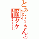 とあるおっさんの個タク（初乗り￥７１０）