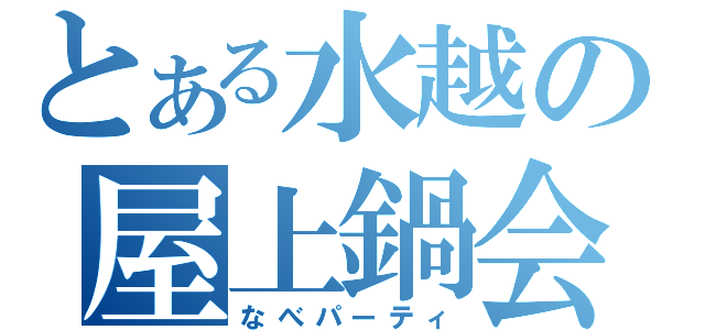 とある水越の屋上鍋会（なべパーティ）