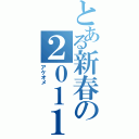 とある新春の２０１１（アケオメ　　　　）