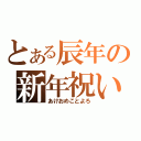 とある辰年の新年祝い（あけおめことよろ）