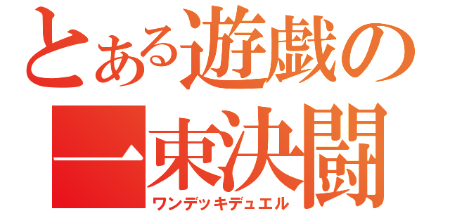 とある遊戯の一束決闘（ワンデッキデュエル）