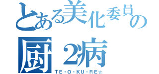 とある美化委員の厨２病（ＴＥ・Ｏ・ＫＵ・ＲＥ☆）