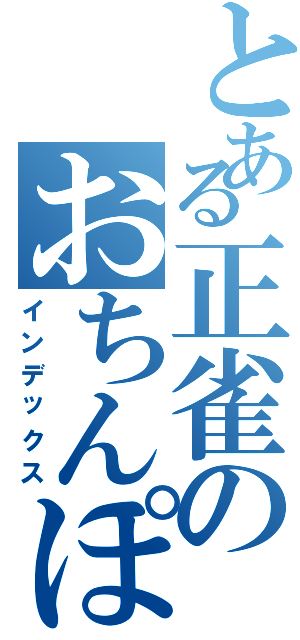 とある正雀のおちんぽ（インデックス）