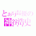 とある声優の神谷浩史（晴れ男）