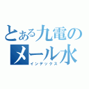 とある九電のメール水増（インデックス）