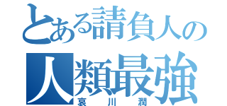 とある請負人の人類最強（哀川潤）