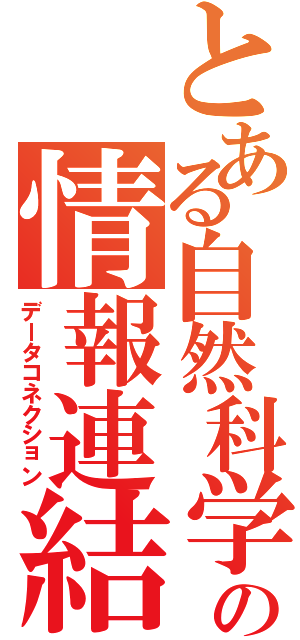 とある自然科学の情報連結（データコネクション）