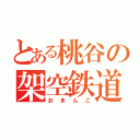 とある桃谷の架空鉄道（おまんこ）