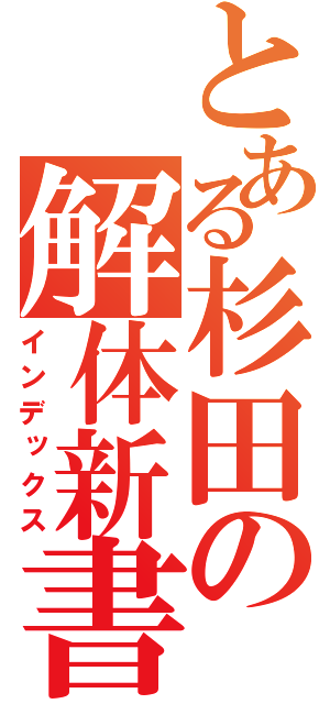 とある杉田の解体新書（インデックス）