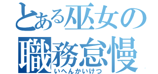 とある巫女の職務怠慢（いへんかいけつ）