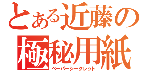 とある近藤の極秘用紙（ペーパーシークレット）