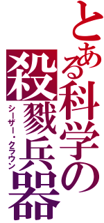 とある科学の殺戮兵器（シーザー・クラウン）