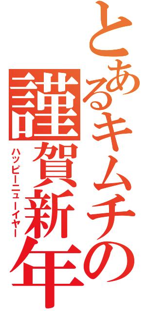 とあるキムチの謹賀新年（ハッピーニューイヤー）