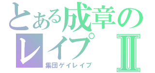 とある成章のレイプⅡ（集団ゲイレイプ）