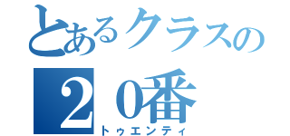 とあるクラスの２０番（トゥエンティ）