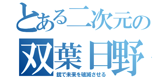 とある二次元の双葉日野（銃で未来を破滅させる）