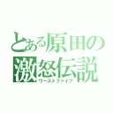 とある原田の激怒伝説（ワーストファイブ）