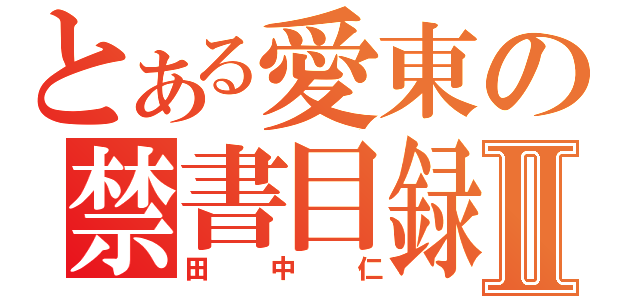 とある愛東の禁書目録Ⅱ（田中仁）