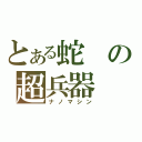 とある蛇の超兵器（ナノマシン）